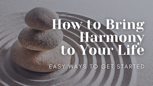 How to Bring Harmony to Your Life | Easy Ways to get Started